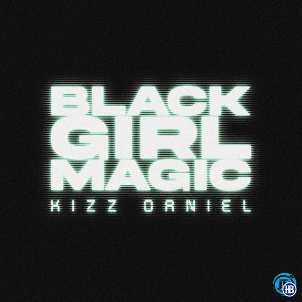 Kizz Daniel – Black Girl Magic